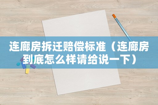 連廊房拆遷賠償標(biāo)準(zhǔn)（連廊房到底怎么樣請給說一下）