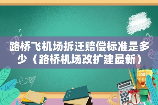 路橋飛機場拆遷賠償標準是多少（路橋機場改擴建最新）