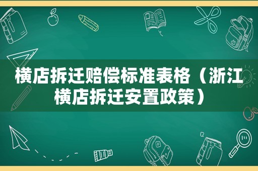橫店拆遷賠償標準表格（浙江橫店拆遷安置政策）