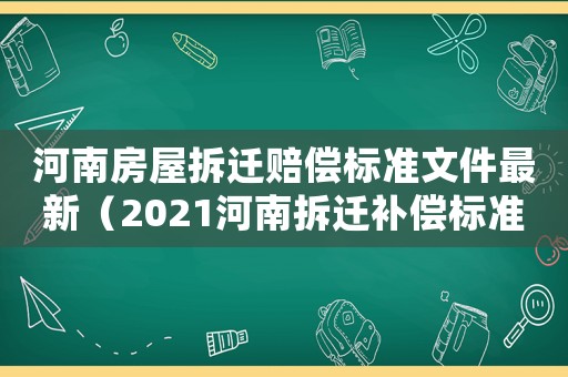 河南房屋拆遷賠償標(biāo)準(zhǔn)文件最新（2021河南拆遷補(bǔ)償標(biāo)準(zhǔn)明細(xì)）
