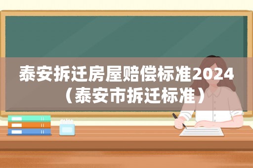 泰安拆遷房屋賠償標(biāo)準(zhǔn)2024（泰安市拆遷標(biāo)準(zhǔn)）