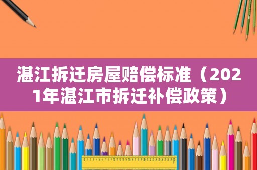 湛江拆遷房屋賠償標(biāo)準(zhǔn)（2021年湛江市拆遷補(bǔ)償政策）