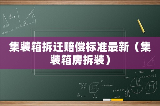 集裝箱拆遷賠償標(biāo)準(zhǔn)最新（集裝箱房拆裝）