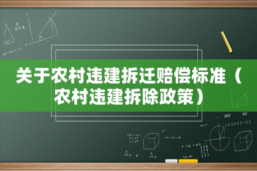 關(guān)于農(nóng)村違建拆遷賠償標準（農(nóng)村違建拆除政策）