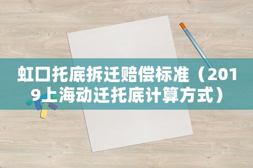 虹口托底拆遷賠償標(biāo)準(zhǔn)（2019上海動(dòng)遷托底計(jì)算方式）