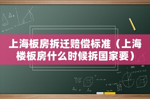 上海板房拆遷賠償標(biāo)準(zhǔn)（上海樓板房什么時候拆國家要）