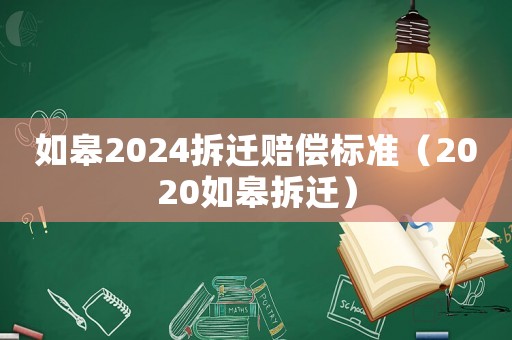 如皋2024拆遷賠償標(biāo)準(zhǔn)（2020如皋拆遷）