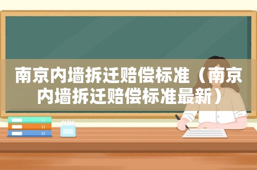 南京內(nèi)墻拆遷賠償標(biāo)準(zhǔn)（南京內(nèi)墻拆遷賠償標(biāo)準(zhǔn)最新）