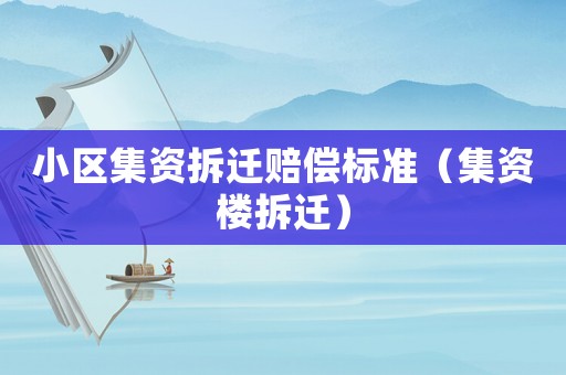 小區(qū)集資拆遷賠償標(biāo)準(zhǔn)（集資樓拆遷）