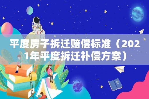 平度房子拆遷賠償標(biāo)準(zhǔn)（2021年平度拆遷補償方案）