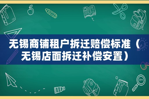 無錫商鋪?zhàn)鈶舨疬w賠償標(biāo)準(zhǔn)（無錫店面拆遷補(bǔ)償安置）