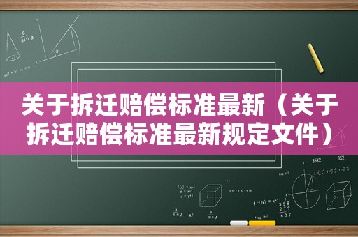 關(guān)于拆遷賠償標(biāo)準(zhǔn)最新（關(guān)于拆遷賠償標(biāo)準(zhǔn)最新規(guī)定文件）