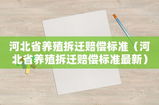 河北省養(yǎng)殖拆遷賠償標(biāo)準(zhǔn)（河北省養(yǎng)殖拆遷賠償標(biāo)準(zhǔn)最新）