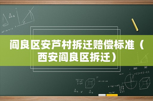 閻良區(qū)安蘆村拆遷賠償標(biāo)準(zhǔn)（西安閻良區(qū)拆遷）