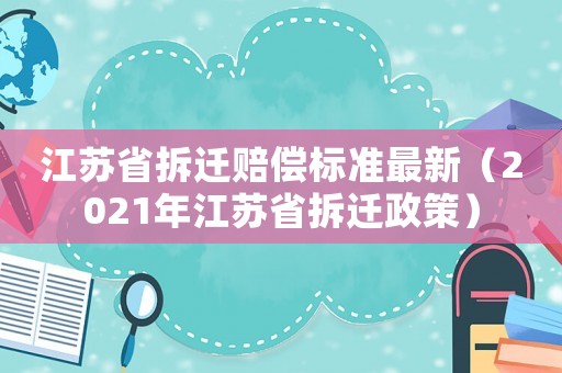 江蘇省拆遷賠償標(biāo)準(zhǔn)最新（2021年江蘇省拆遷政策）