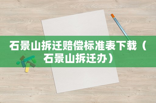 石景山拆遷賠償標(biāo)準(zhǔn)表下載（石景山拆遷辦）