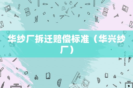 華紗廠拆遷賠償標(biāo)準(zhǔn)（華興紗廠）