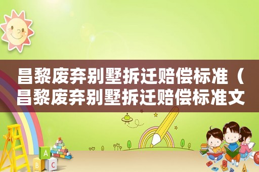 昌黎廢棄別墅拆遷賠償標(biāo)準(zhǔn)（昌黎廢棄別墅拆遷賠償標(biāo)準(zhǔn)文件）