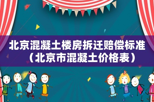 北京混凝土樓房拆遷賠償標準（北京市混凝土價格表）