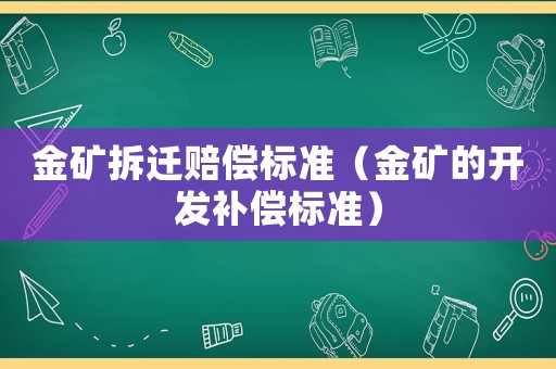 金礦拆遷賠償標(biāo)準(zhǔn)（金礦的開發(fā)補(bǔ)償標(biāo)準(zhǔn)）