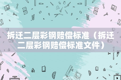 拆遷二層彩鋼賠償標準（拆遷二層彩鋼賠償標準文件）
