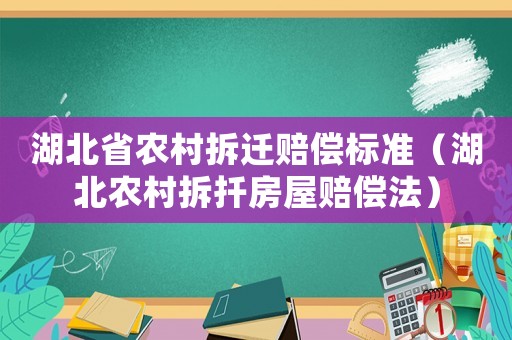 湖北省農(nóng)村拆遷賠償標準（湖北農(nóng)村拆扦房屋賠償法）