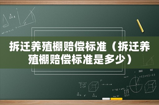 拆遷養(yǎng)殖棚賠償標(biāo)準(zhǔn)（拆遷養(yǎng)殖棚賠償標(biāo)準(zhǔn)是多少）