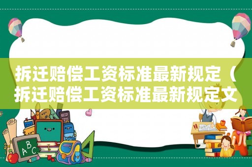 拆遷賠償工資標(biāo)準(zhǔn)最新規(guī)定（拆遷賠償工資標(biāo)準(zhǔn)最新規(guī)定文件）