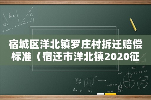 宿城區(qū)洋北鎮(zhèn)羅莊村拆遷賠償標(biāo)準(zhǔn)（宿遷市洋北鎮(zhèn)2020征地補(bǔ)償）