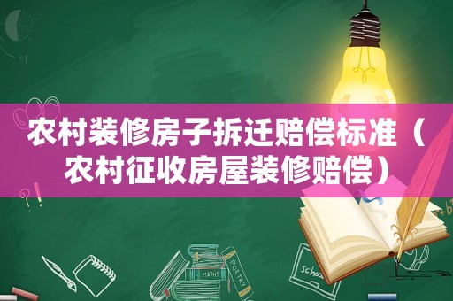農(nóng)村裝修房子拆遷賠償標(biāo)準(zhǔn)（農(nóng)村征收房屋裝修賠償）