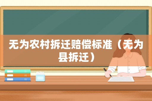 無為農(nóng)村拆遷賠償標(biāo)準(zhǔn)（無為縣拆遷）