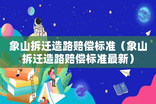 象山拆遷造路賠償標(biāo)準(zhǔn)（象山拆遷造路賠償標(biāo)準(zhǔn)最新）