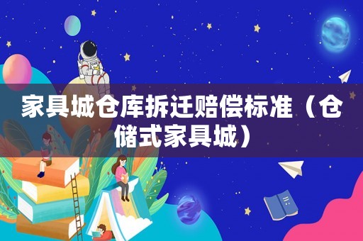 家具城倉庫拆遷賠償標(biāo)準(zhǔn)（倉儲式家具城）