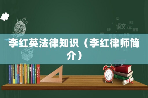 李紅英法律知識(shí)（李紅律師簡(jiǎn)介）