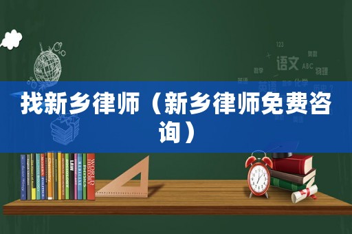 找新鄉(xiāng)律師（新鄉(xiāng)律師免費咨詢）