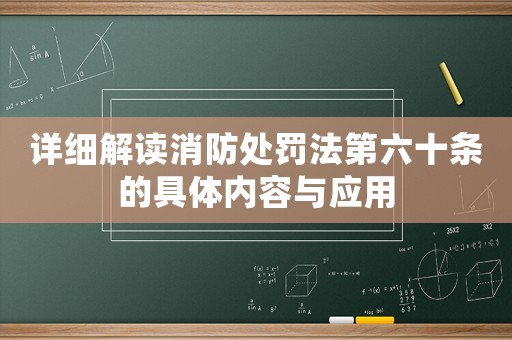 詳細(xì)解讀消防處罰法第六十條的具體內(nèi)容與應(yīng)用