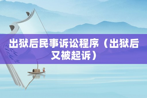 出獄后民事訴訟程序（出獄后又被起訴）