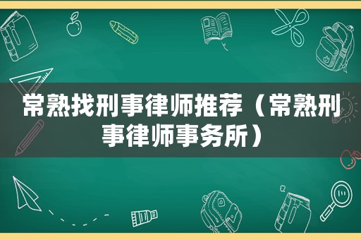 常熟找刑事律師推薦（常熟刑事律師事務(wù)所）