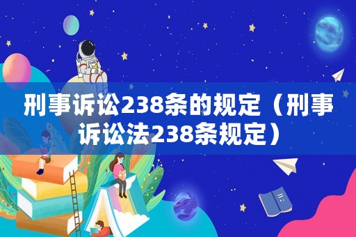 刑事訴訟238條的規(guī)定（刑事訴訟法238條規(guī)定）