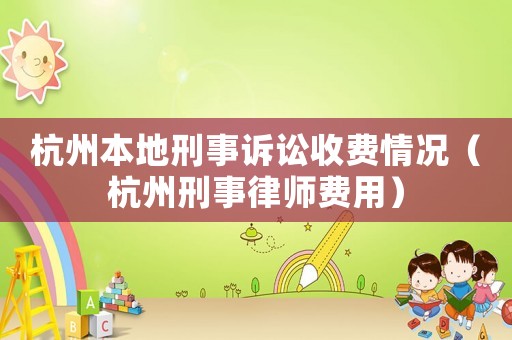 杭州本地刑事訴訟收費(fèi)情況（杭州刑事律師費(fèi)用）