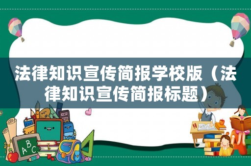 法律知識(shí)宣傳簡(jiǎn)報(bào)學(xué)校版（法律知識(shí)宣傳簡(jiǎn)報(bào)標(biāo)題）