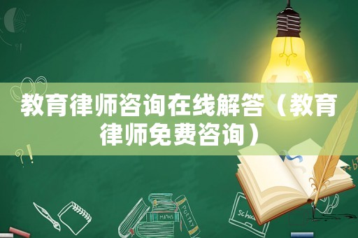 教育律師咨詢在線解答（教育律師免費(fèi)咨詢）