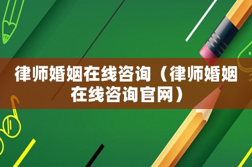 律師婚姻在線咨詢（律師婚姻在線咨詢官網(wǎng)）