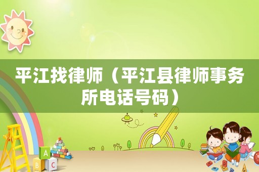 平江找律師（平江縣律師事務(wù)所電話號碼）