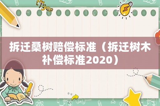 拆遷桑樹賠償標準（拆遷樹木補償標準2020）