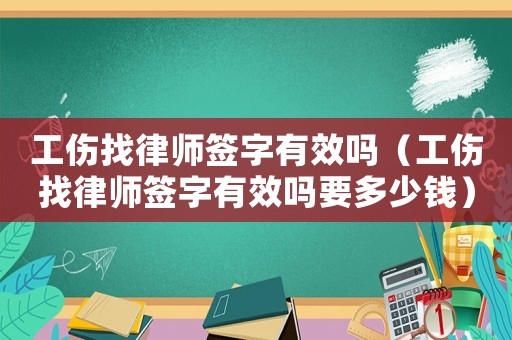 工傷找律師簽字有效嗎（工傷找律師簽字有效嗎要多少錢）