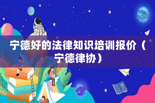 寧德好的法律知識培訓(xùn)報價（寧德律協(xié)）