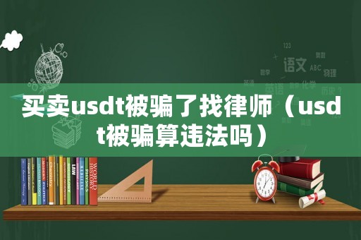 買賣usdt被騙了找律師（usdt被騙算違法嗎）