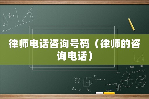 律師電話咨詢號(hào)碼（律師的咨詢電話）