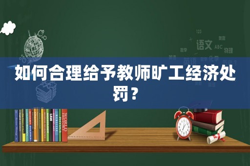如何合理給予教師曠工經(jīng)濟(jì)處罰？